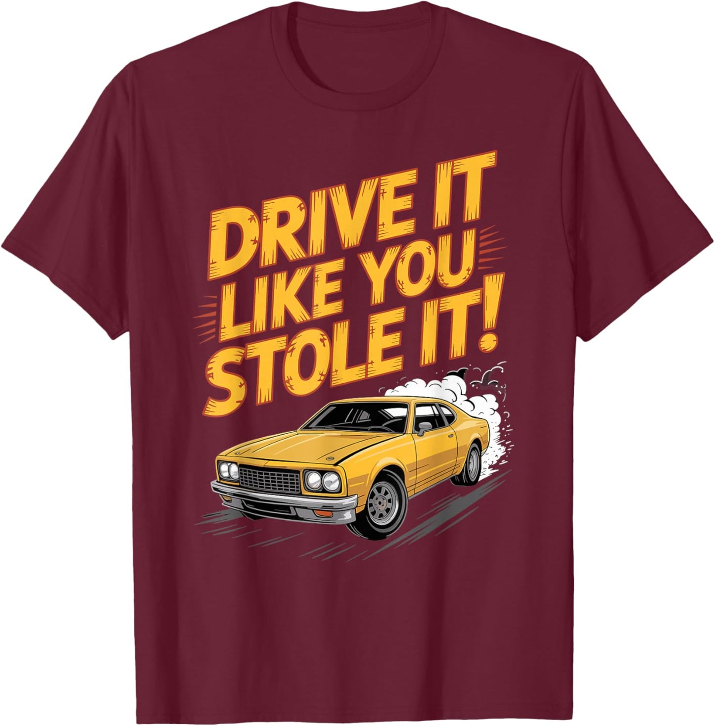 Drive It Like You Stole It Car Racing T-Shirt - T-Shirt | Maroon