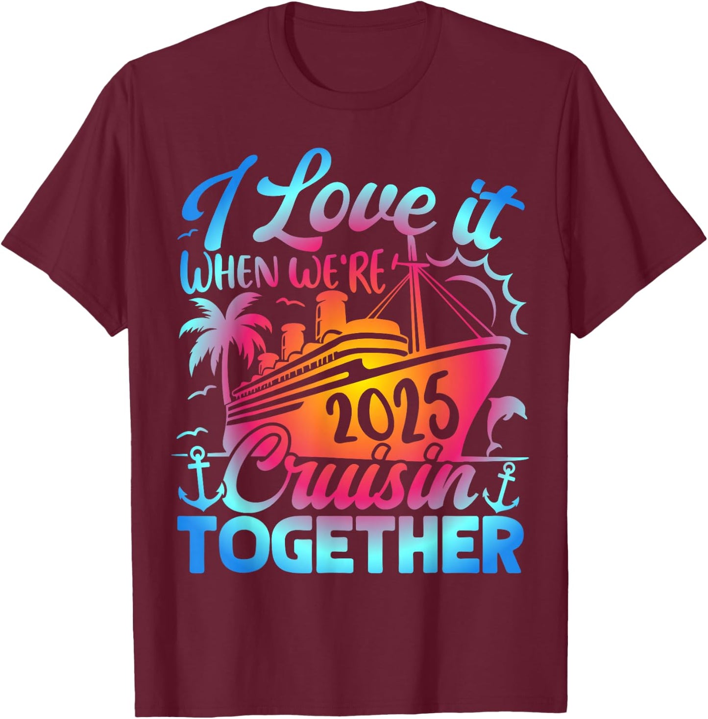 Family Cruise 2025 I Love It When We're Cruisin' Together T-Shirt - T-Shirt | Maroon