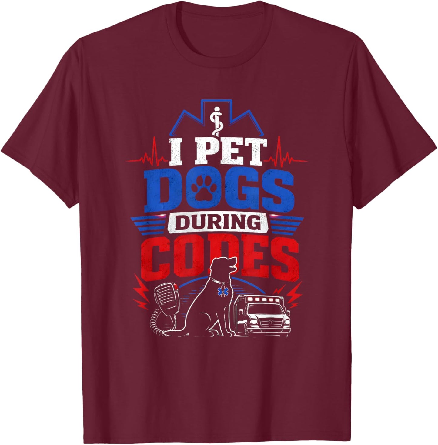 I Pet Dogs During Codes EMT EMS Dog Lover T-Shirt - T-Shirt | Maroon