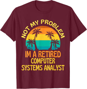 Retired Computer Systems Analyst Not My Problem Anymore T-Shirt - T-Shirt | Maroon