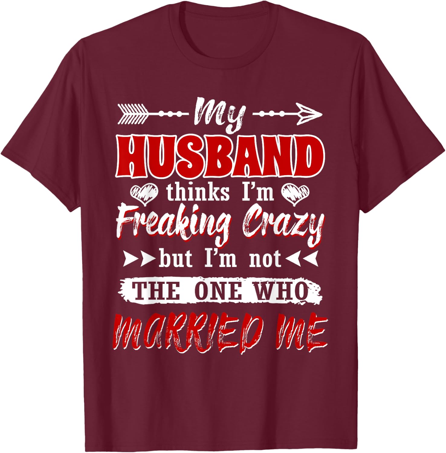 My Husband Thinks I'm Crazy But I'm Not The One Who Married T-Shirt - T-Shirt | Maroon