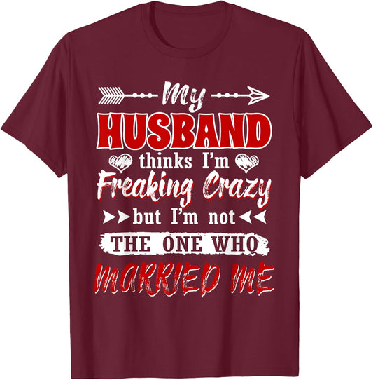 My Husband Thinks I'm Crazy But I'm Not The One Who Married T-Shirt - T-Shirt | Maroon
