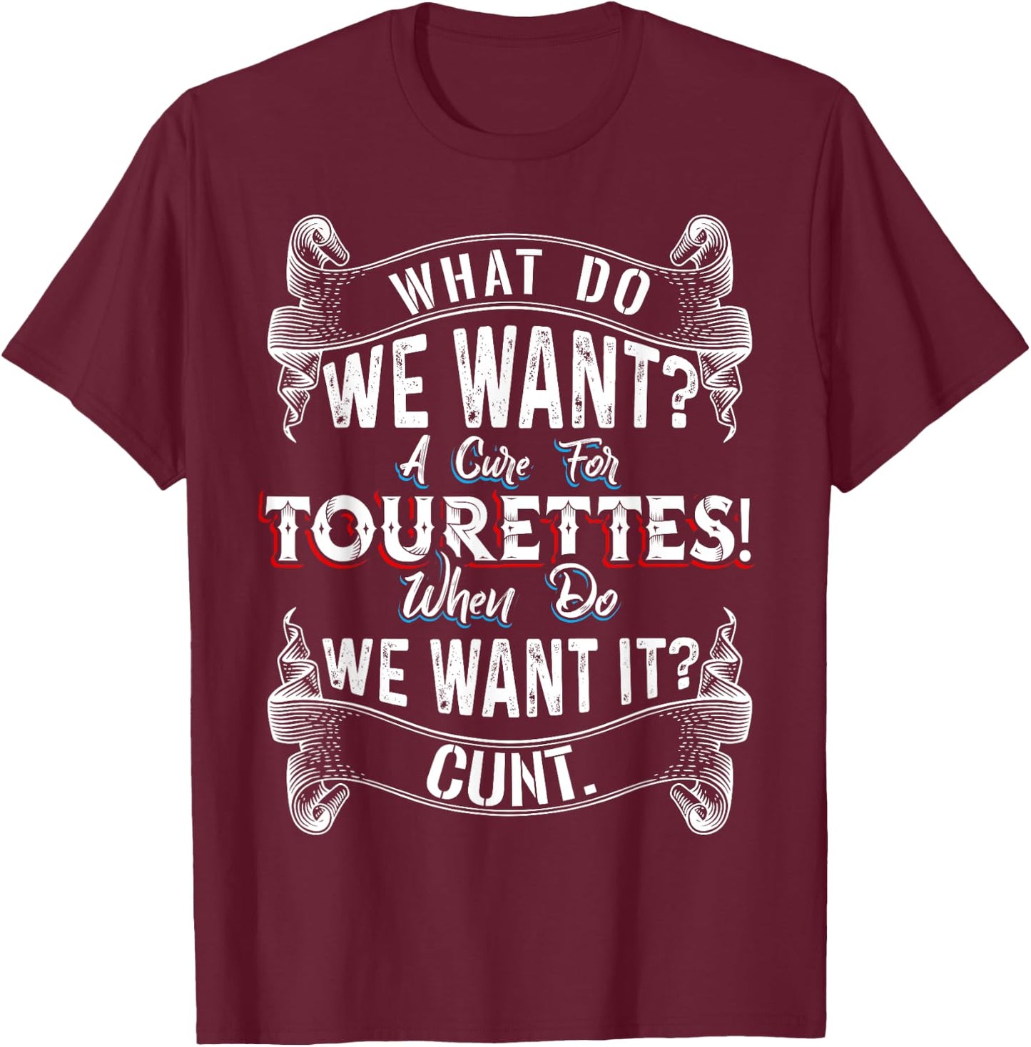 Funny What Do We Want - A Cure For Tourettes T-Shirt - T-Shirt | Maroon
