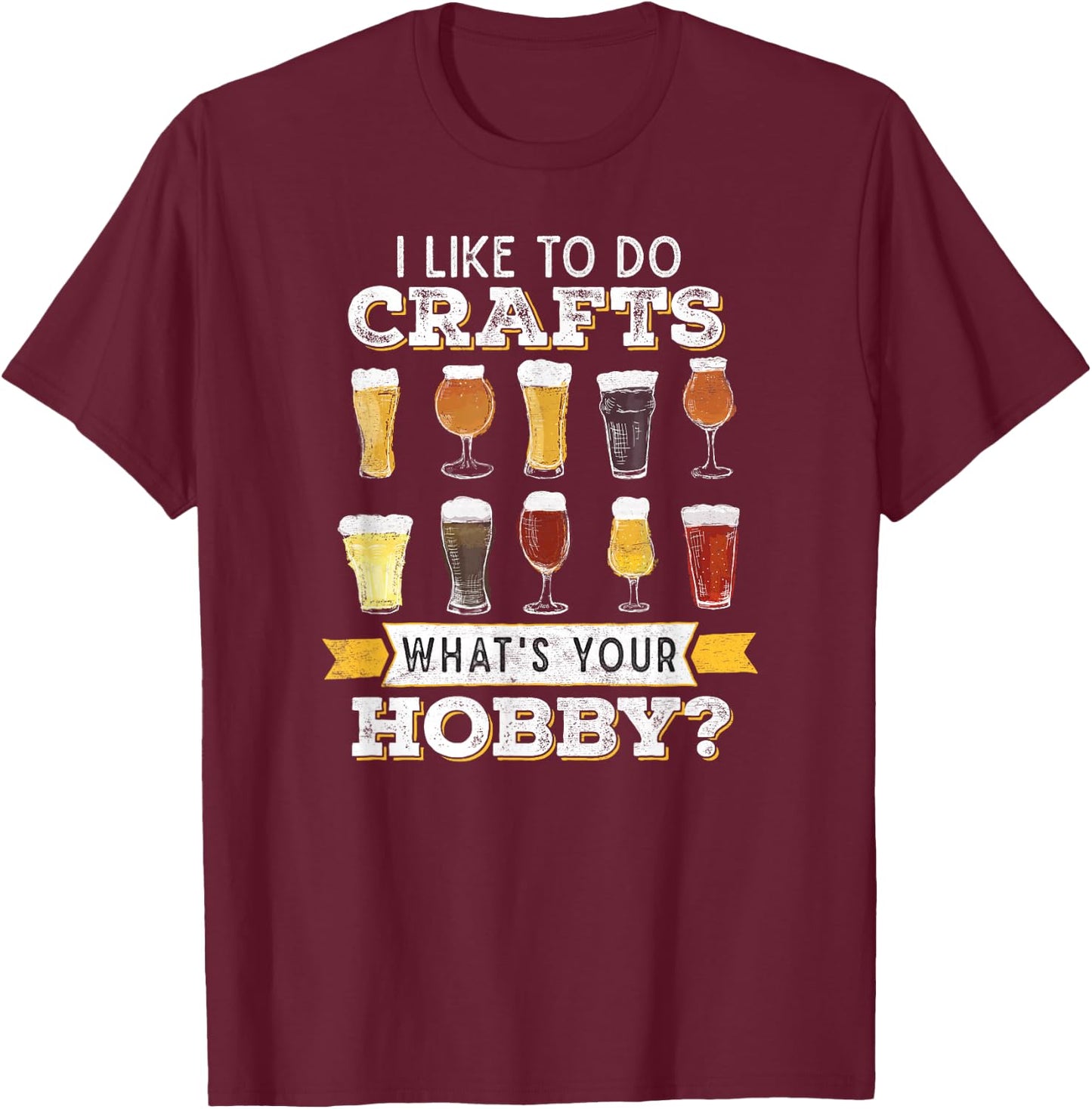 Funny Beer I Like to Do Crafts Whats Your Hobby Craft Drink T-Shirt - T-Shirt | Maroon