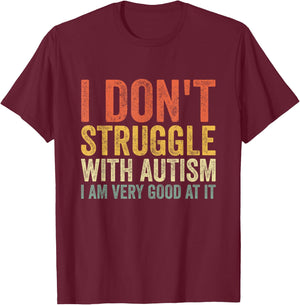 I Don't Struggle With Autism I Am Very Good At It T-Shirt - T-Shirt | Maroon