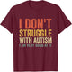 I Don't Struggle With Autism I Am Very Good At It T-Shirt - T-Shirt | Maroon