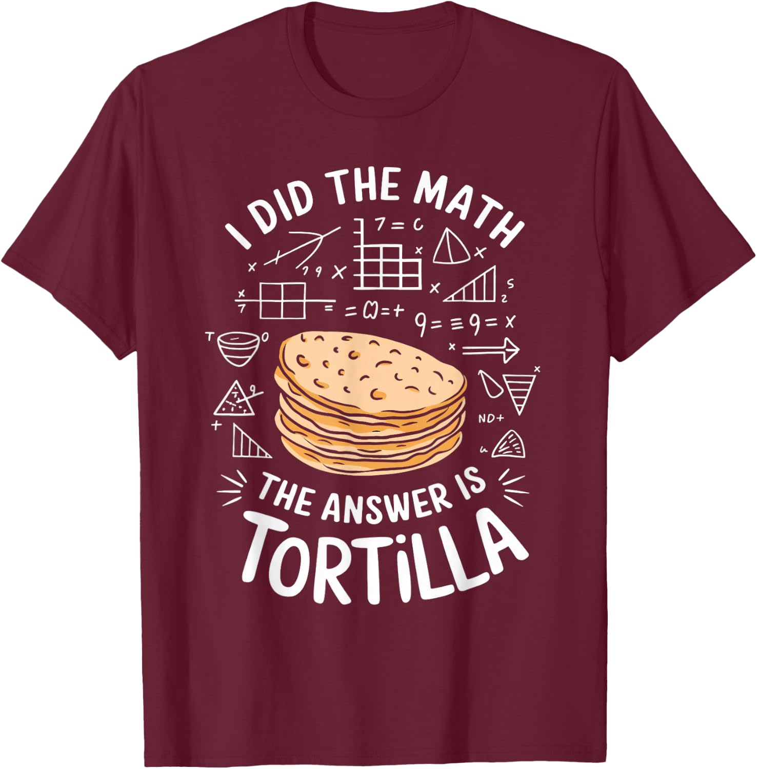 Food Lovers I Did The Math Answer Is Tortilla T-Shirt - T-Shirt | Maroon