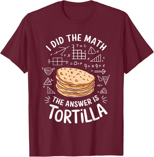 Food Lovers I Did The Math Answer Is Tortilla T-Shirt - T-Shirt | Maroon