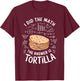 Food Lovers I Did The Math Answer Is Tortilla T-Shirt - T-Shirt | Maroon