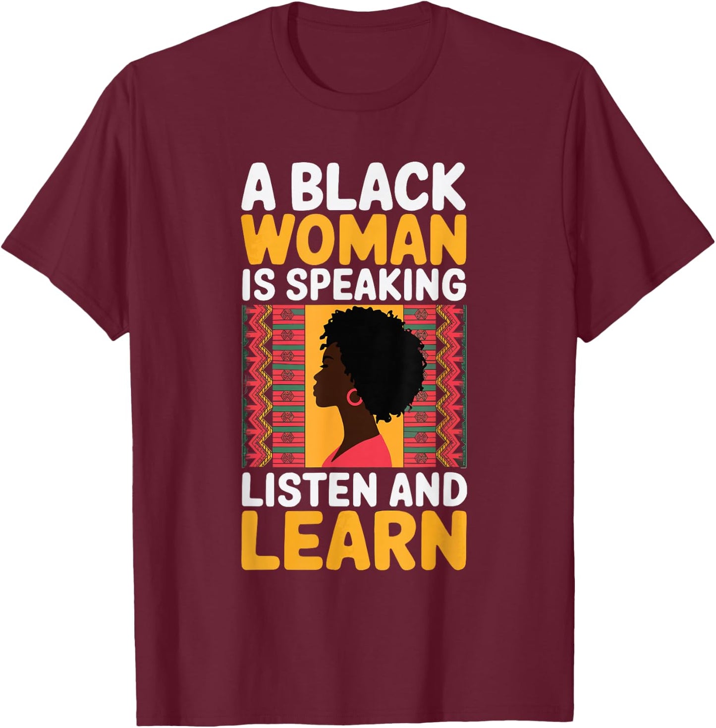 A Black Woman Is Speaking Listen And Learn T-Shirt - T-Shirt | Maroon