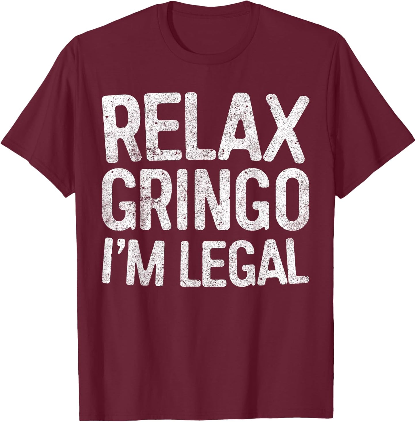 Relax Gringo I'm Legal Pro Immigration Shirt T-Shirt - T-Shirt | Maroon