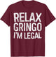 Relax Gringo I'm Legal Pro Immigration Shirt T-Shirt - T-Shirt | Maroon