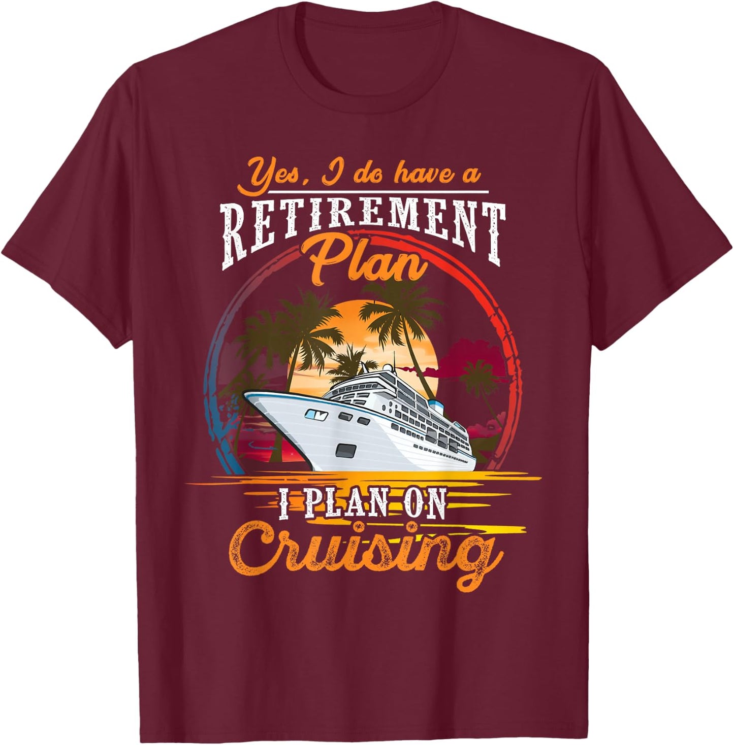Yes I Do Have a Retirement Plan - Men and Women Cruising Small T-Shirt - T-Shirt | Maroon