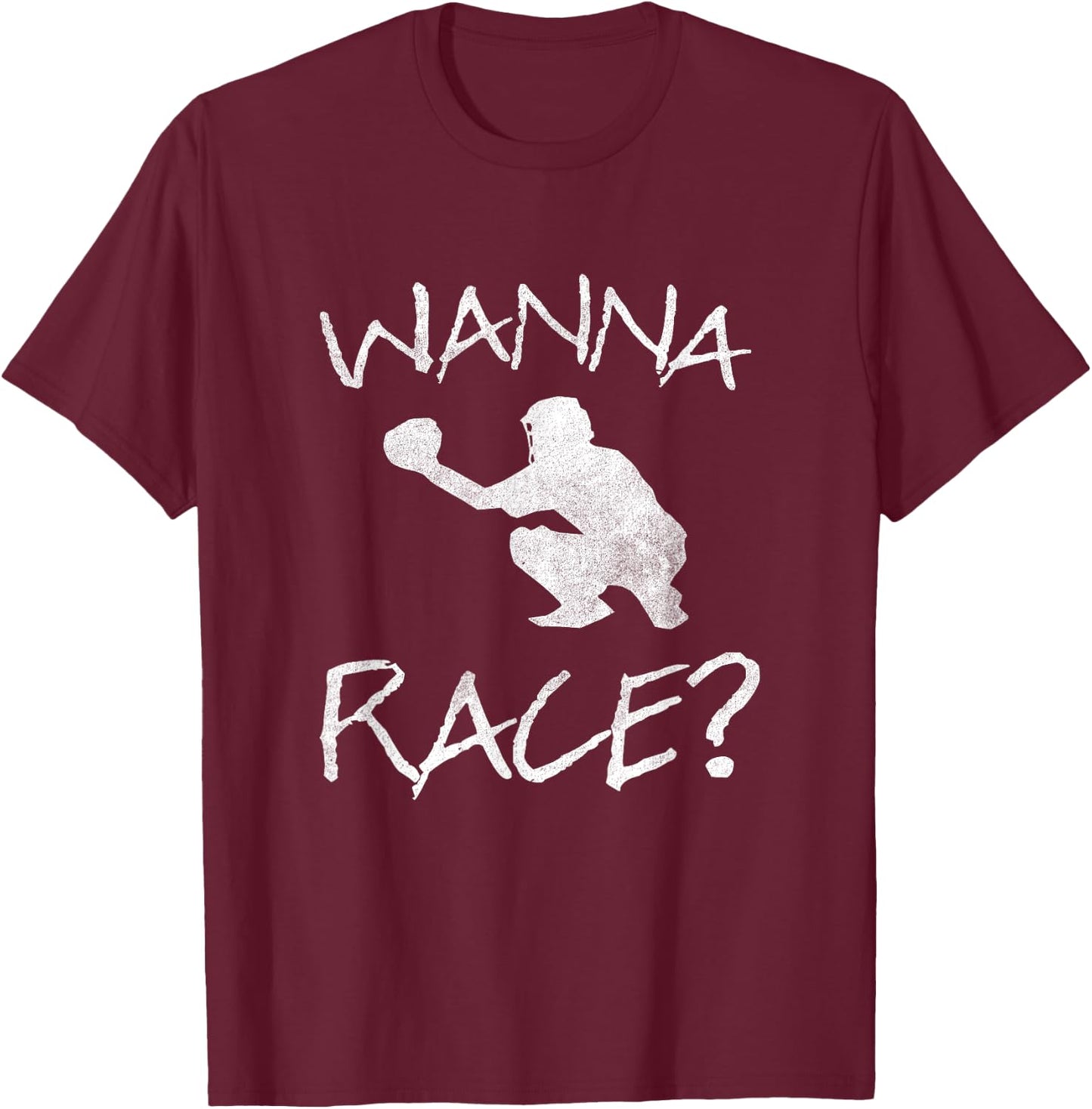 Wanna Race Baseball Catcher Gift T-Shirt - T-Shirt | Maroon