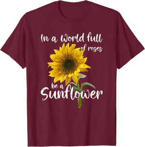 In A World Full Of Roses Be A Sunflower T-Shirt - T-Shirt | Maroon
