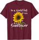 In A World Full Of Roses Be A Sunflower T-Shirt - T-Shirt | Maroon