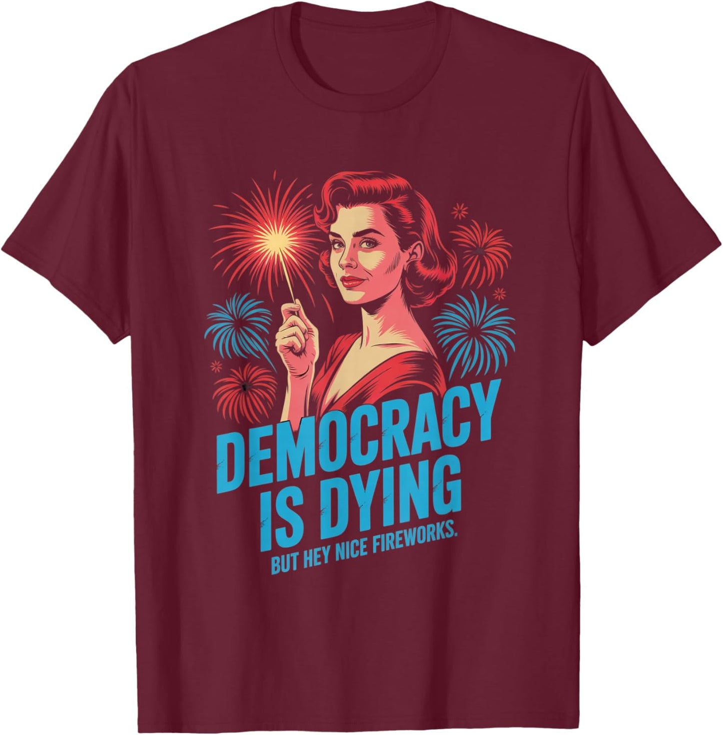 Democracy Is Dying But Hey Nice Fireworks 4th of July Retro T-Shirt - T-Shirt | Maroon