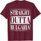 Straight Outta Bulgaria Bulgarian Descent Gift Shirt T-Shirt - T-Shirt | Maroon