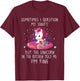 Sometimes I Question My Sanity But The Unicorn T-Shirt - T-Shirt | Maroon