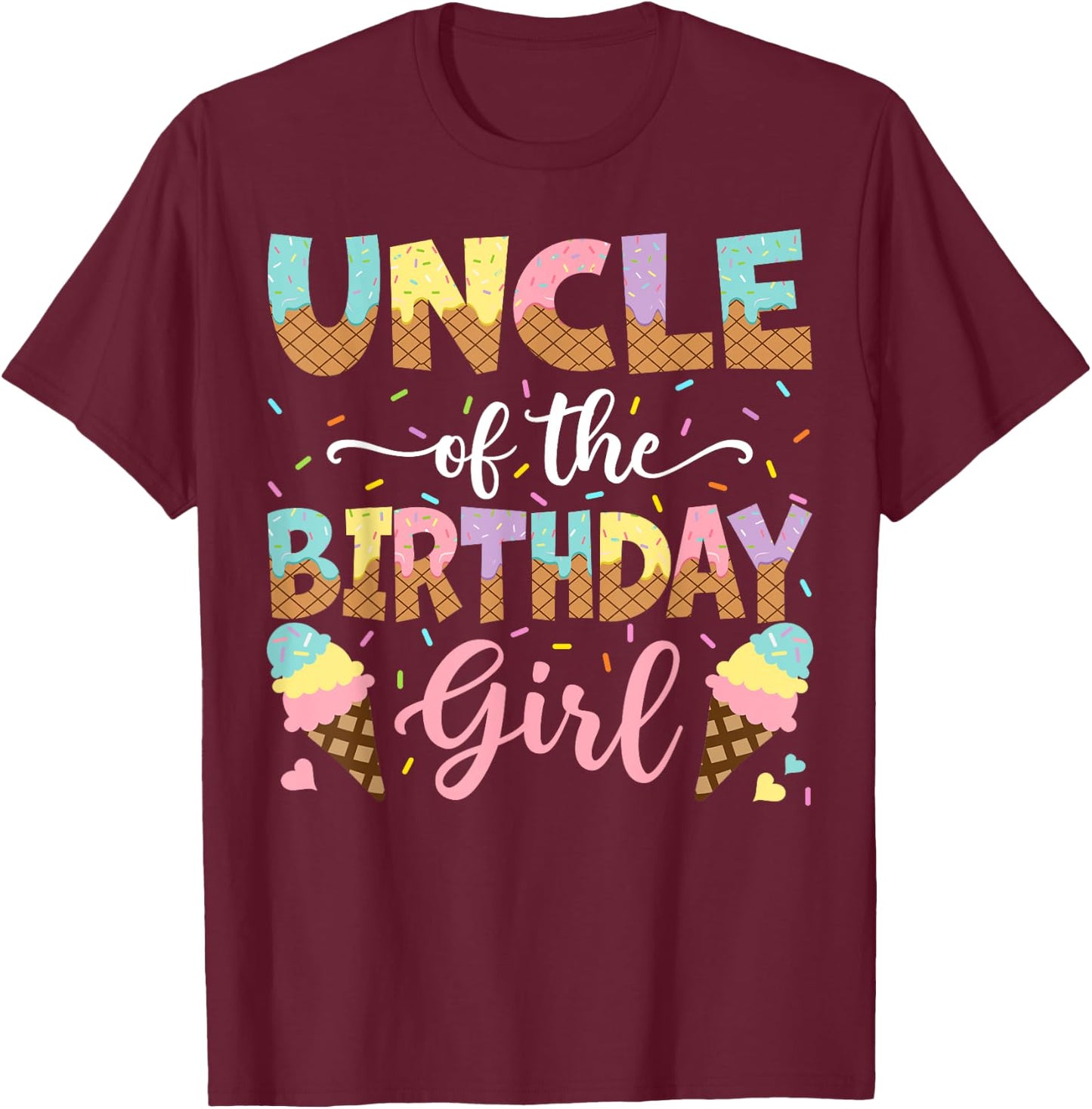 Uncle Of The Birthday Girl Ice Cream Lover Party T-Shirt - T-Shirt | Maroon