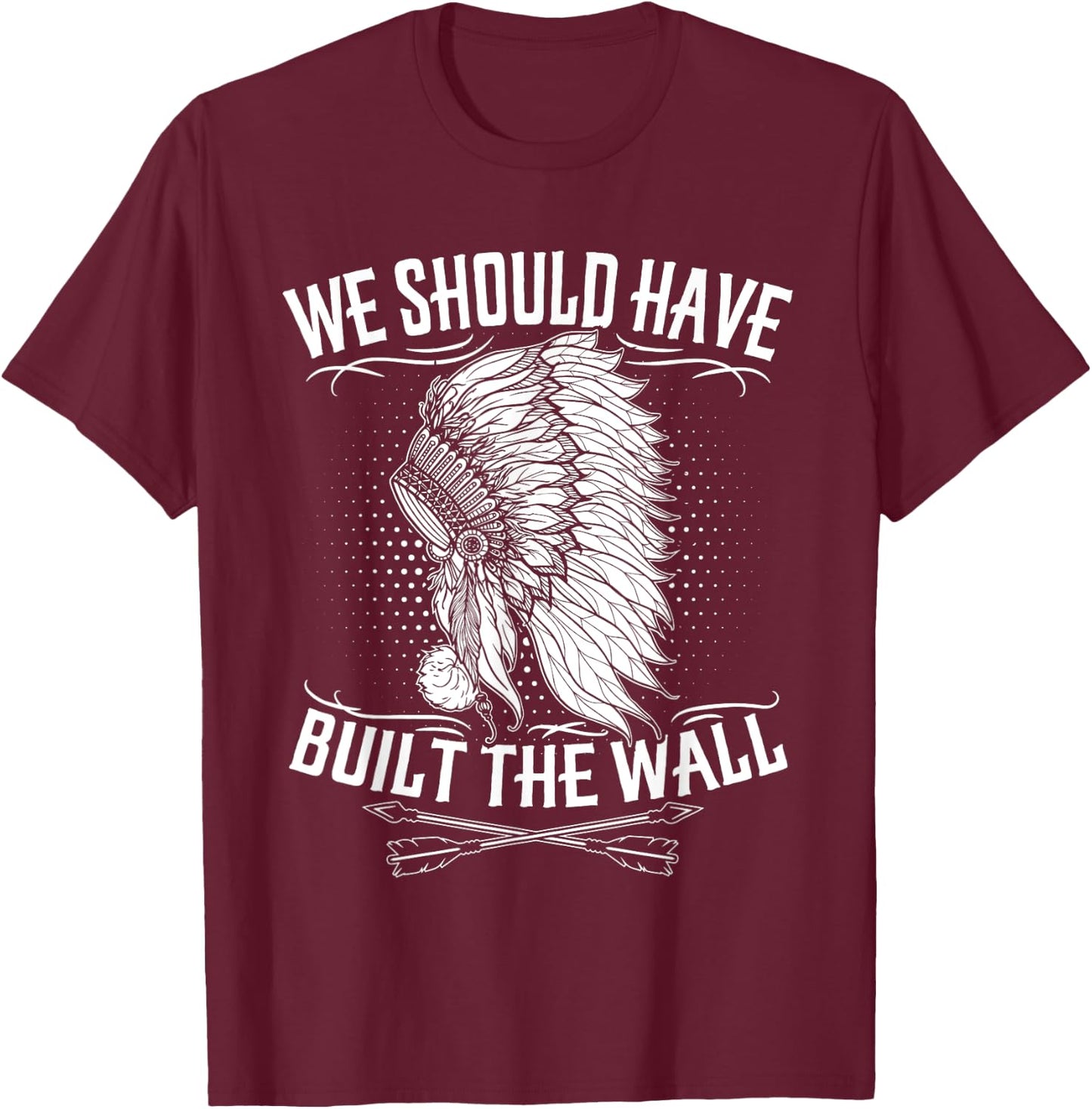 We Should Have Built A Wall Shirt Native American Quote T-Shirt - T-Shirt | Maroon