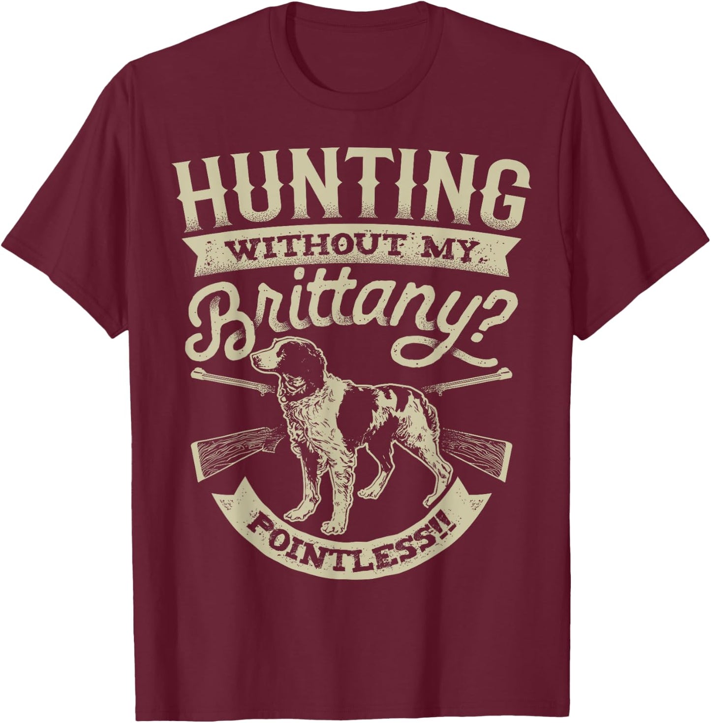 Hunting Without My Brittany Pointless T shirt Vintage Dog Men Women Girls Kids T-Shirt - T-Shirt | Maroon