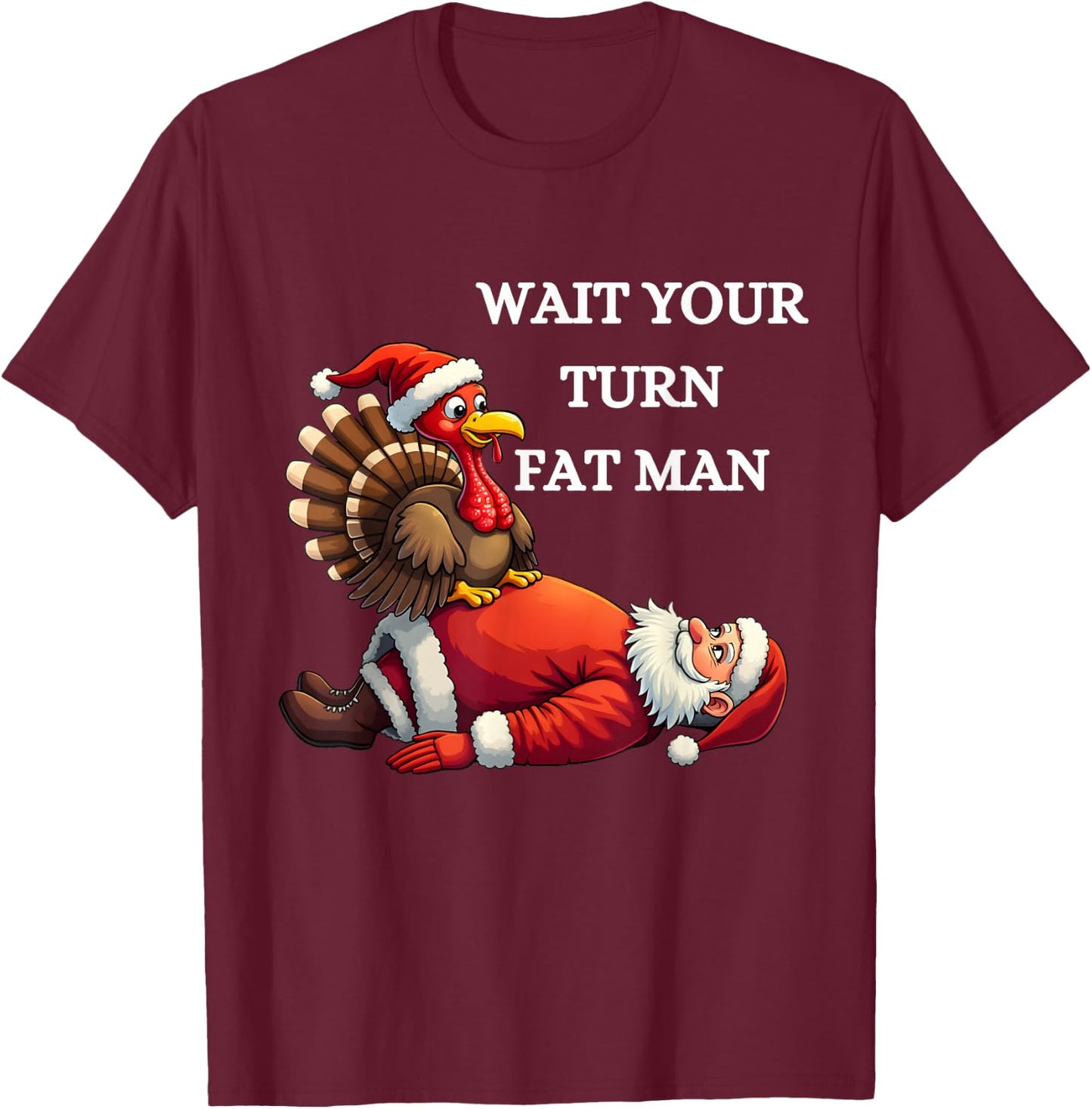 Funny Thanksgiving Wait Your Turn Fat Man Funny Santa Turkey T-Shirt - T-Shirt | Maroon