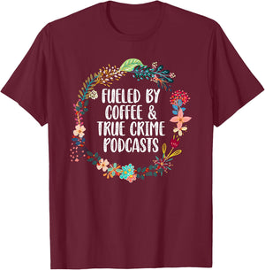 Fueled By Coffee And True Crime Podcasts Lovers T-Shirt - T-Shirt | Maroon