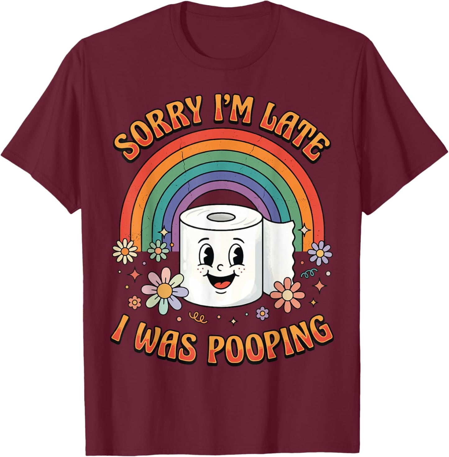 Sorry I'm Late I was Pooping T-Shirt - T-Shirt | Maroon