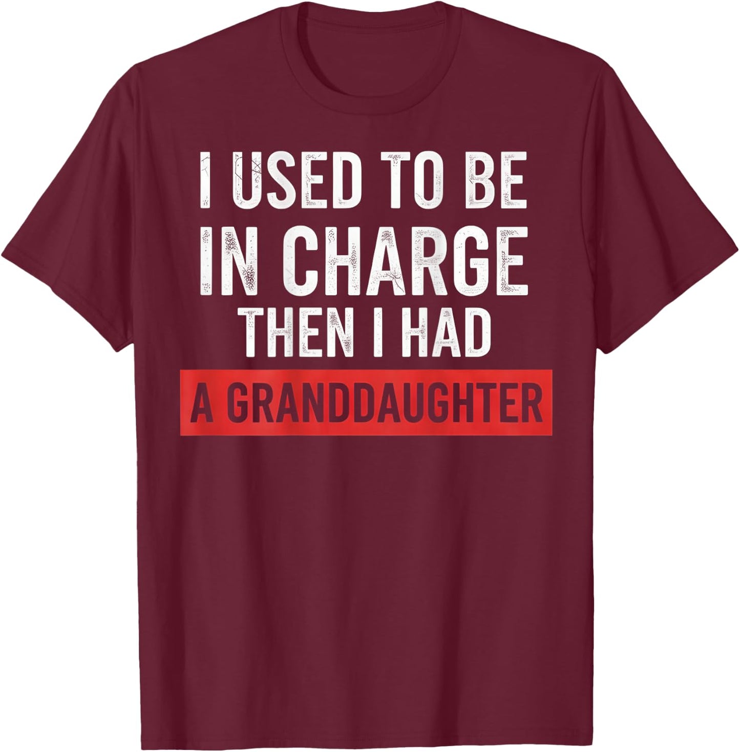 I Used to Be in Charge Then I Had A Granddaughter (On Back) T-Shirt - T-Shirt | Maroon