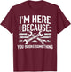I'm Here Because You Broke Something Mechanic Flag American T-Shirt - T-Shirt | Maroon
