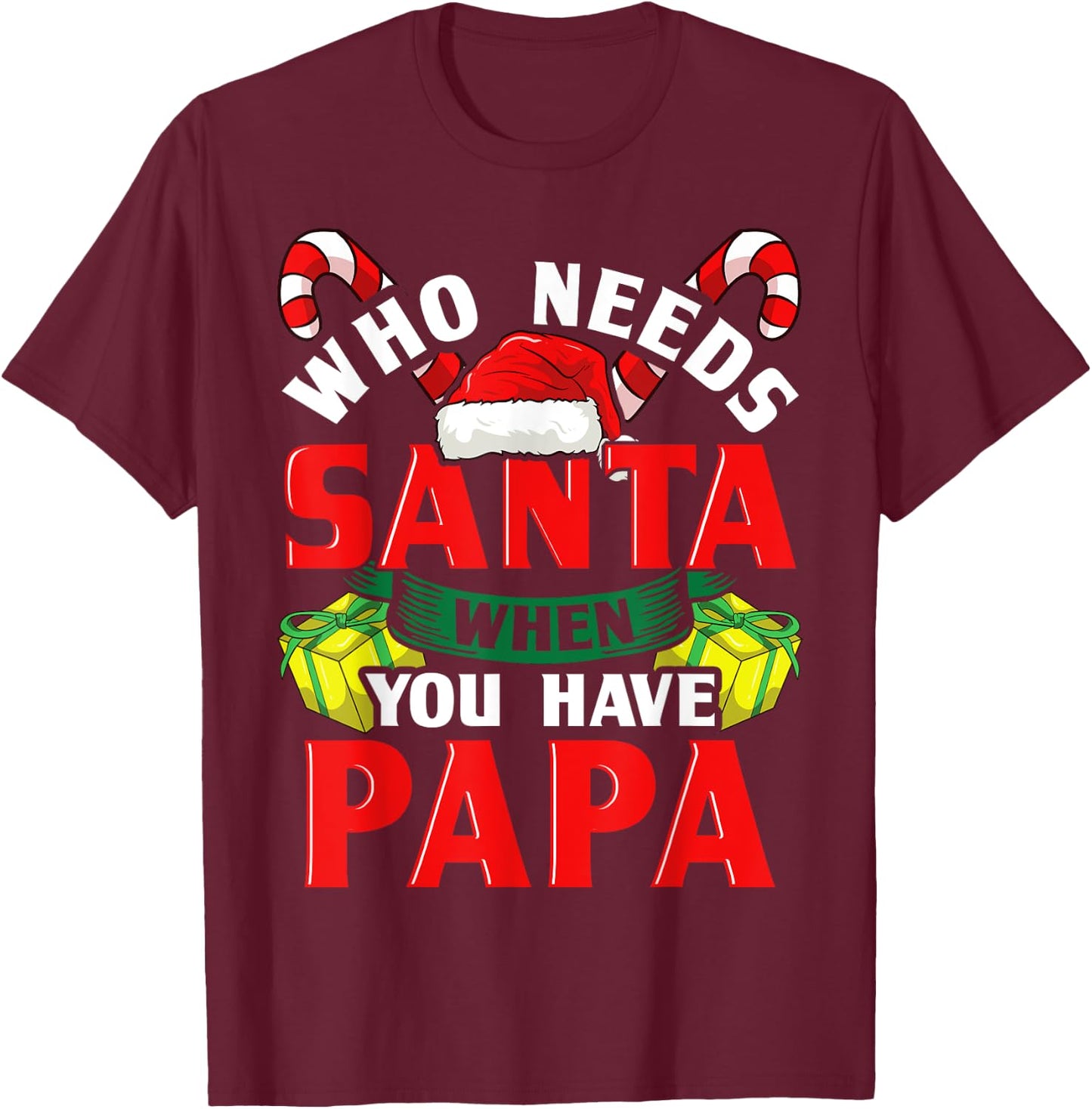 Who Needs Santa When You Have Papa Christmas Gifts T-Shirt - T-Shirt | Maroon