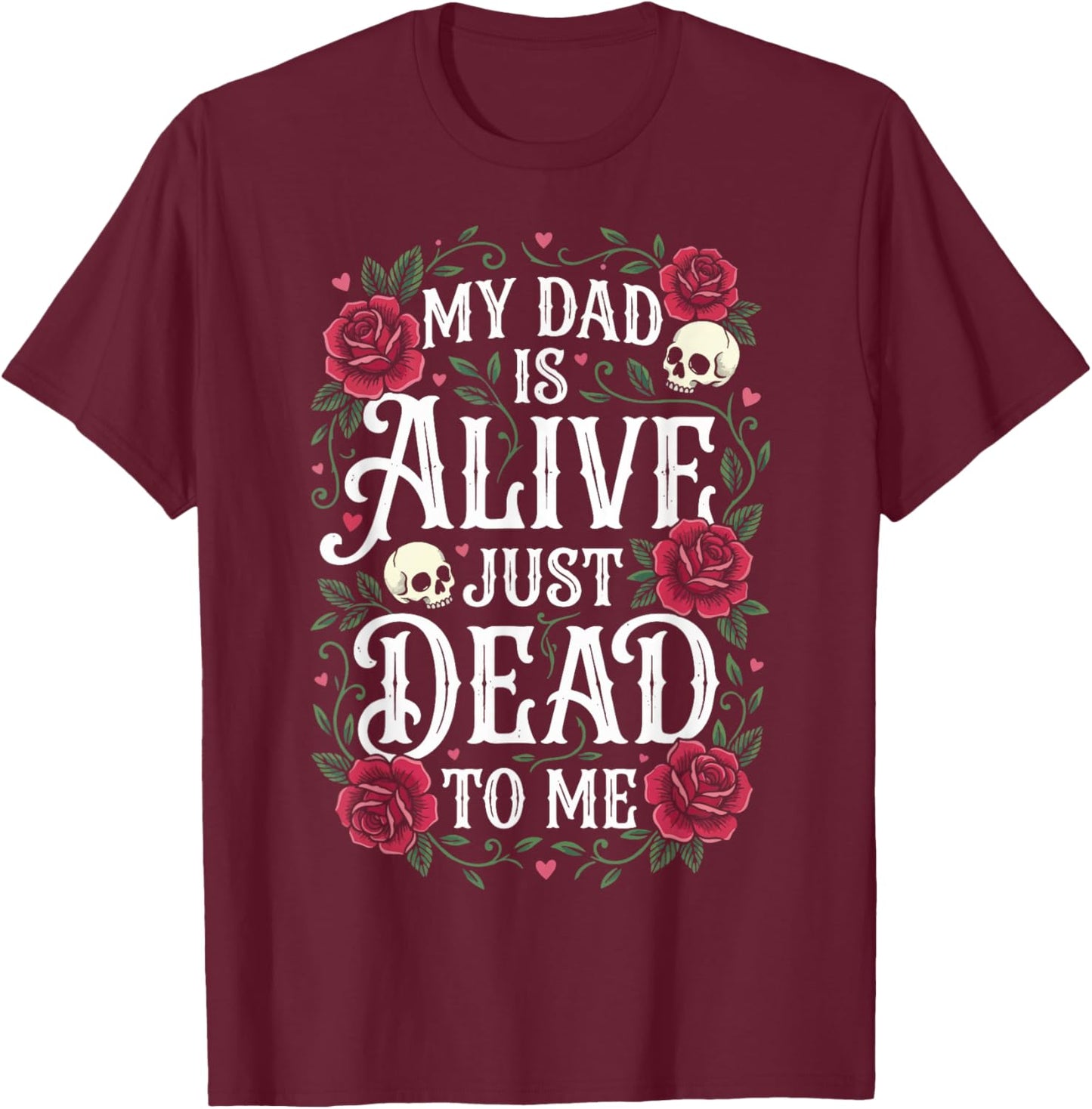 My Dad is Alive Just Dead to Me T-Shirt - T-Shirt | Maroon