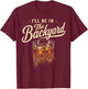 I'll Be in The Backyard Funny Drinking Party Cigar Bourbon T-Shirt - T-Shirt | Maroon
