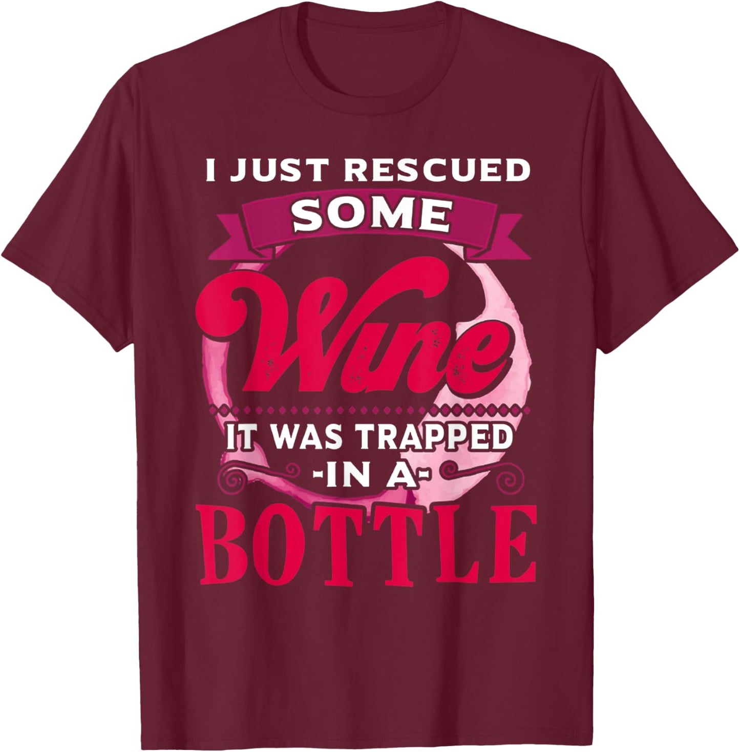 I Just Rescued Some Wine It Was Trapped In A Bottle Drinking T-Shirt - T-Shirt | Maroon