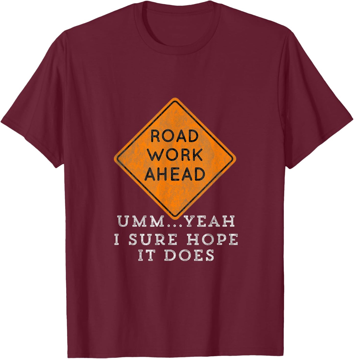 Road Work Ahead Sure Hope It Does Funny Meme T-Shirt - T-Shirt | Maroon