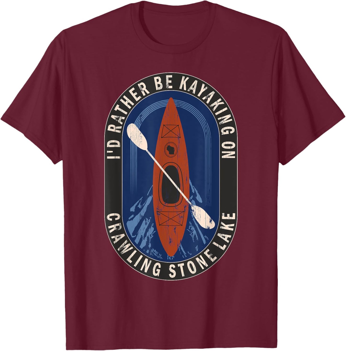 Id Rather Be Kayaking On Crawling Stone Lake in Wisconsin T-Shirt - T-Shirt | Maroon