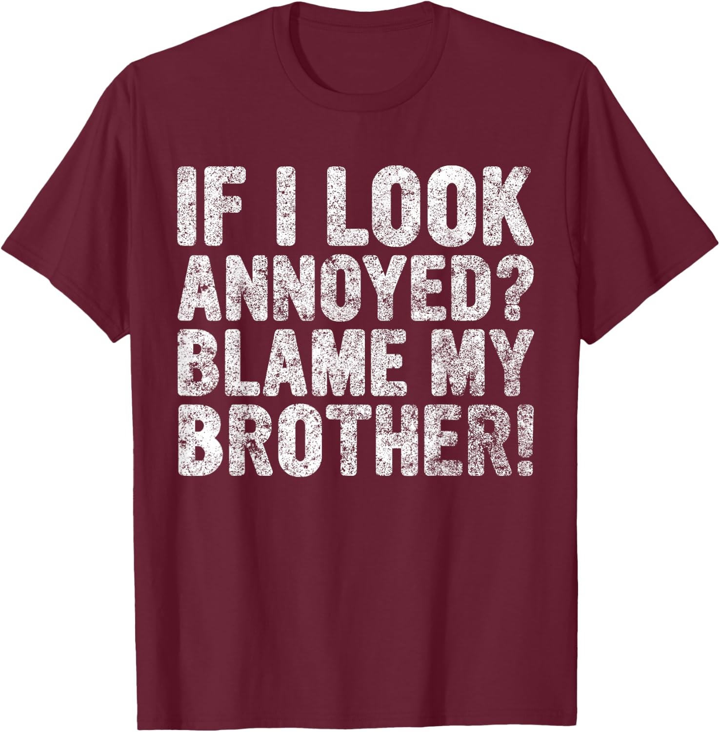 Cute Big Brother Gift If I Look Annoyed Blame My Brother T-Shirt - T-Shirt | Maroon