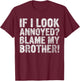 Cute Big Brother Gift If I Look Annoyed Blame My Brother T-Shirt - T-Shirt | Maroon