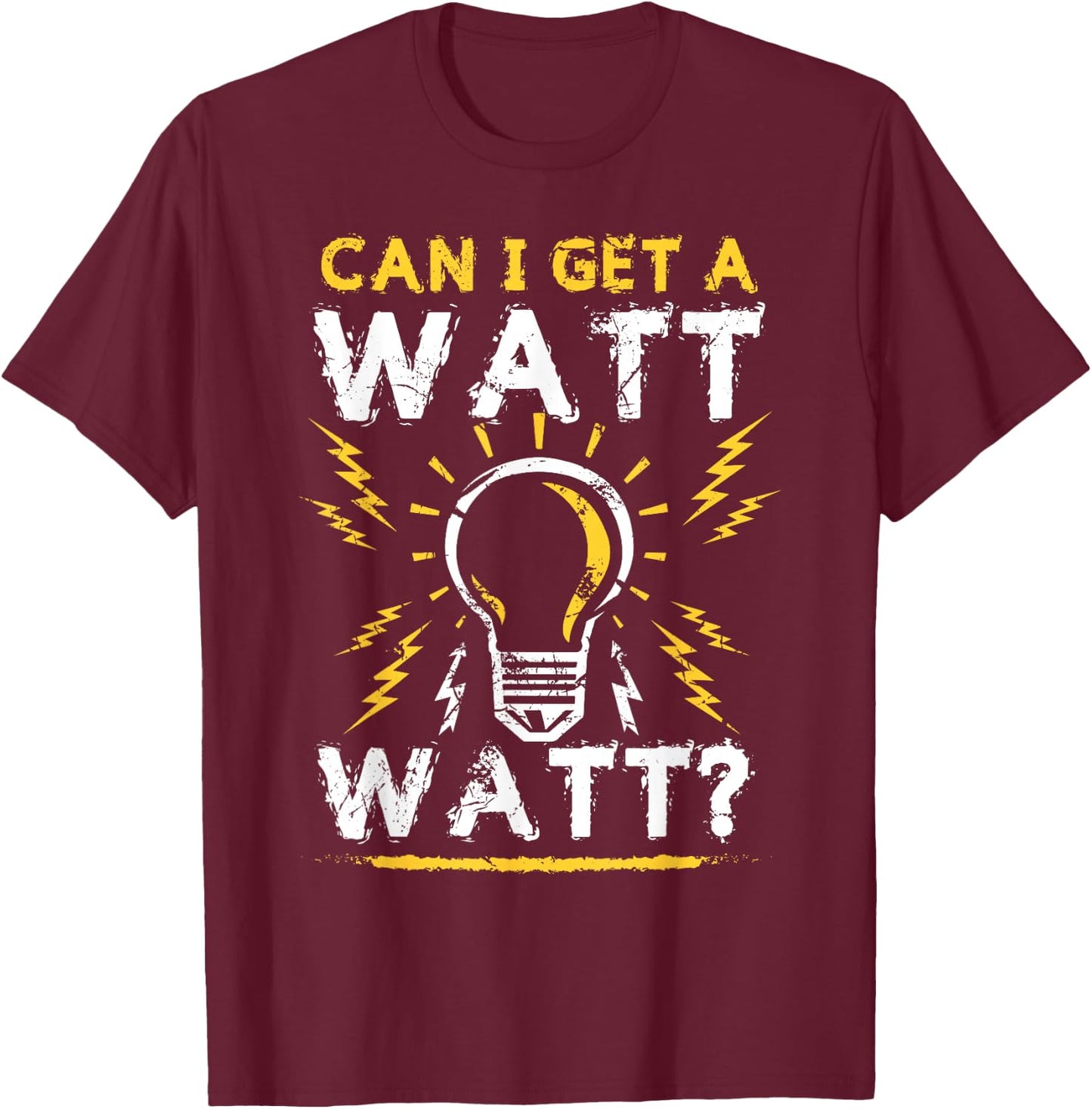 Can I Get A Watt Watt Shirt - Electrician Light Bulb Gift T-Shirt - T-Shirt | Maroon