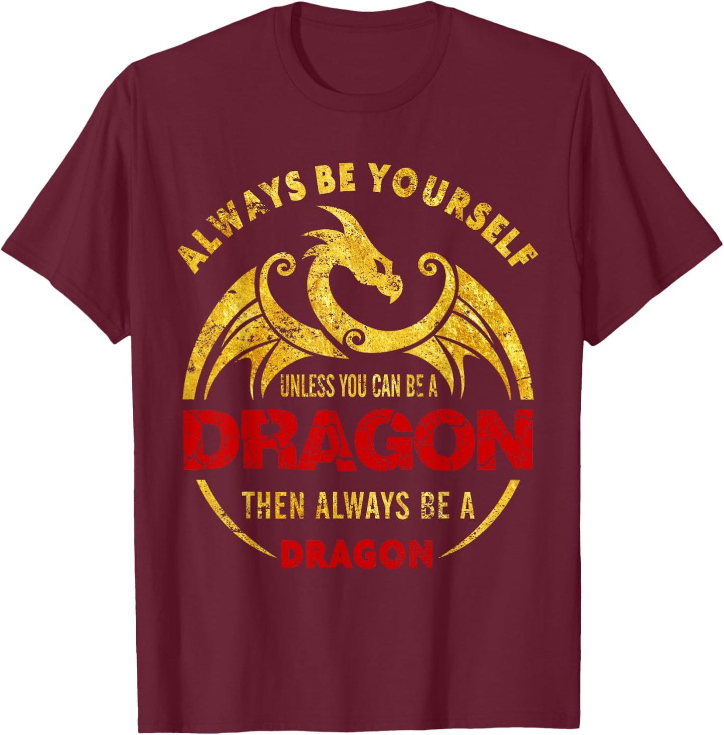 Always Be Yourself Unless You Can Be A Dragon Shirt T-Shirt - T-Shirt | Maroon