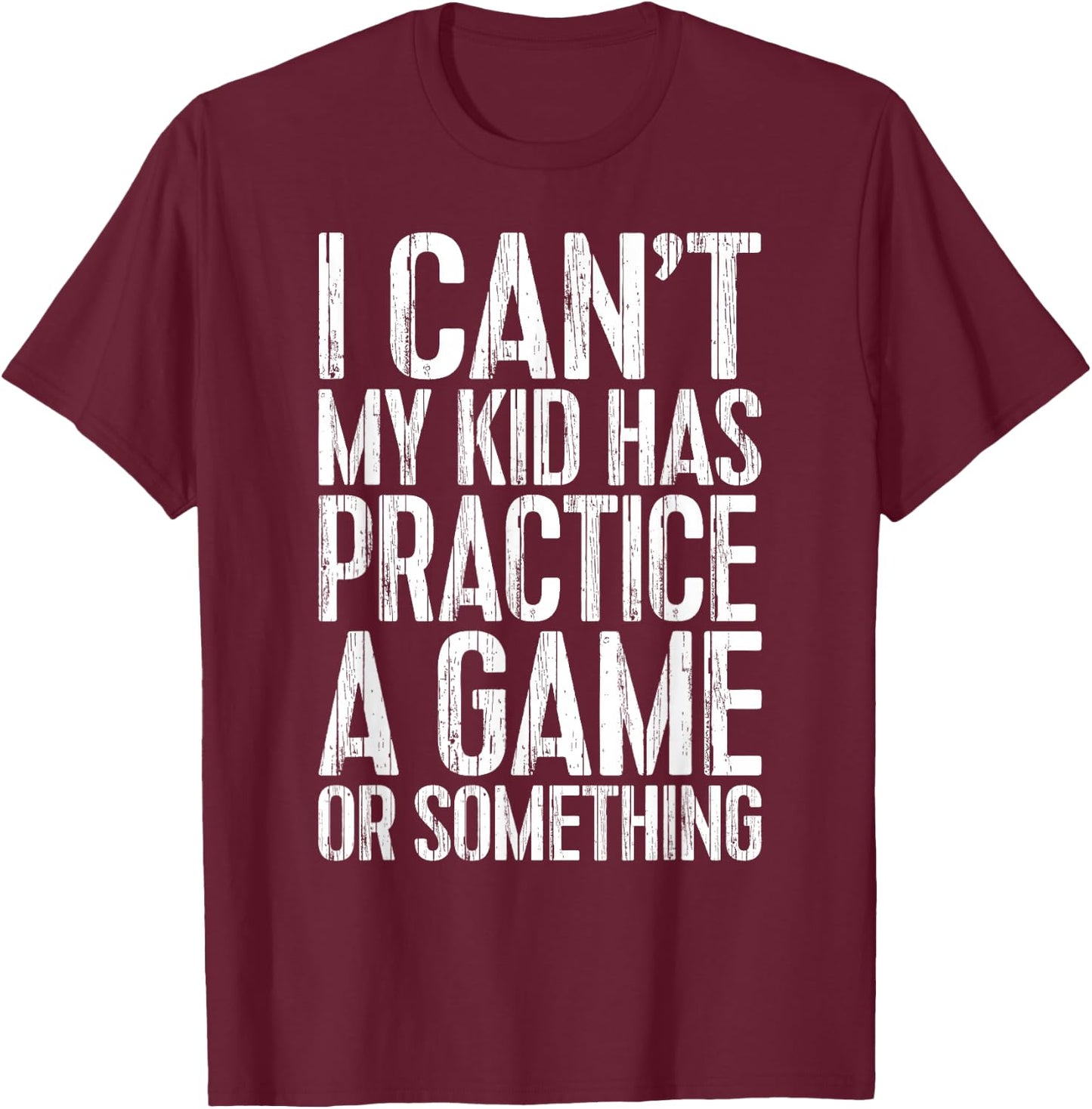 I Can't My Kid Has Practice A Game or Something Shirt T-Shirt - T-Shirt | Maroon