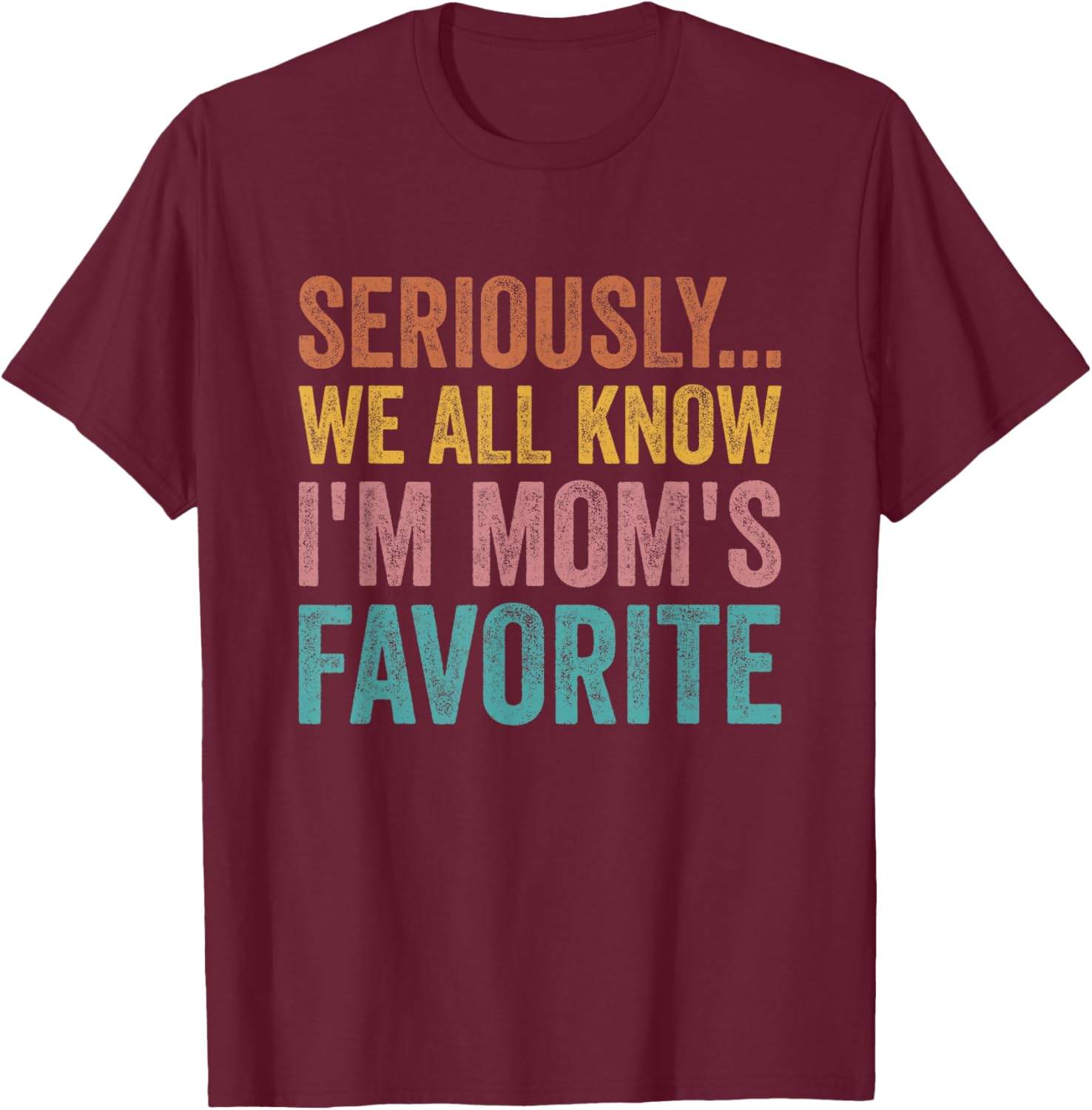 Seriously…We All Know I’m Mom’s Favorite Funny Family T-Shirt - T-Shirt | Maroon