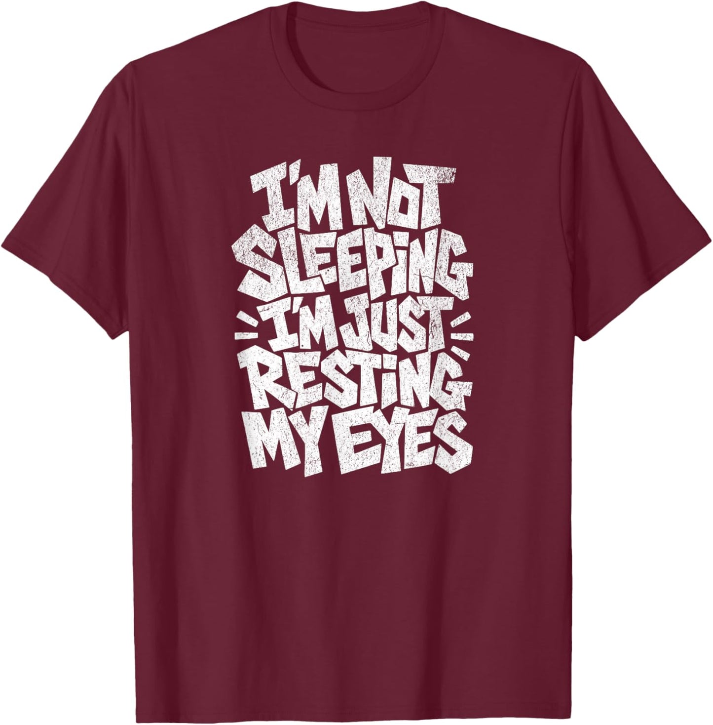 I'm Not Sleeping I'm Just Resting My Eyes T-Shirt - T-Shirt | Maroon