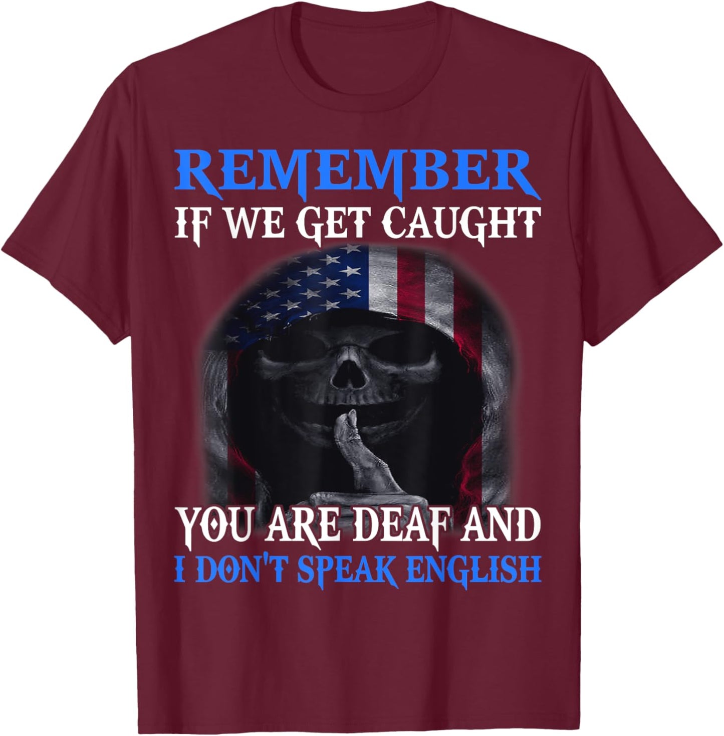 Skull Remember If We Get Caught You Are Deaf T-Shirt - T-Shirt | Maroon