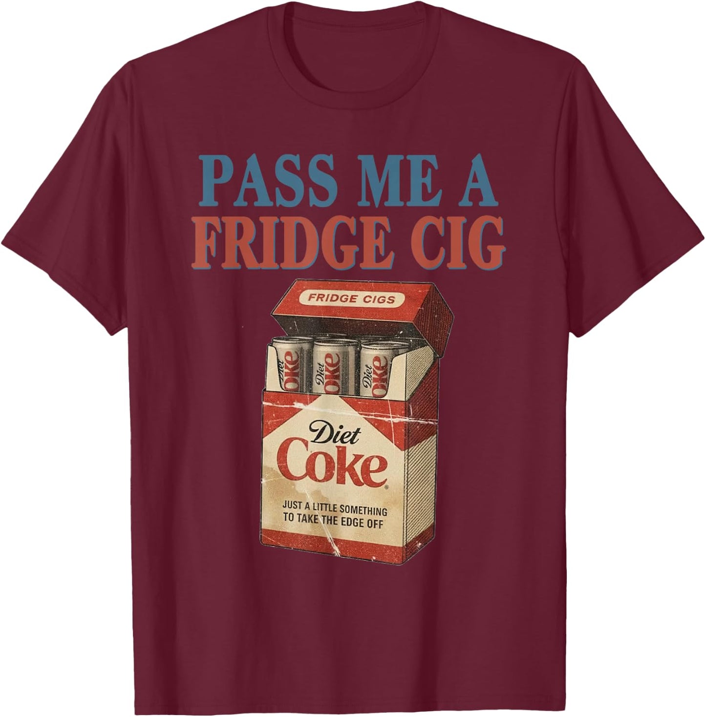 Funny Pass Me A Fridge Cig Funny Fridge Cig of Men Women T-Shirt - T-Shirt | Maroon