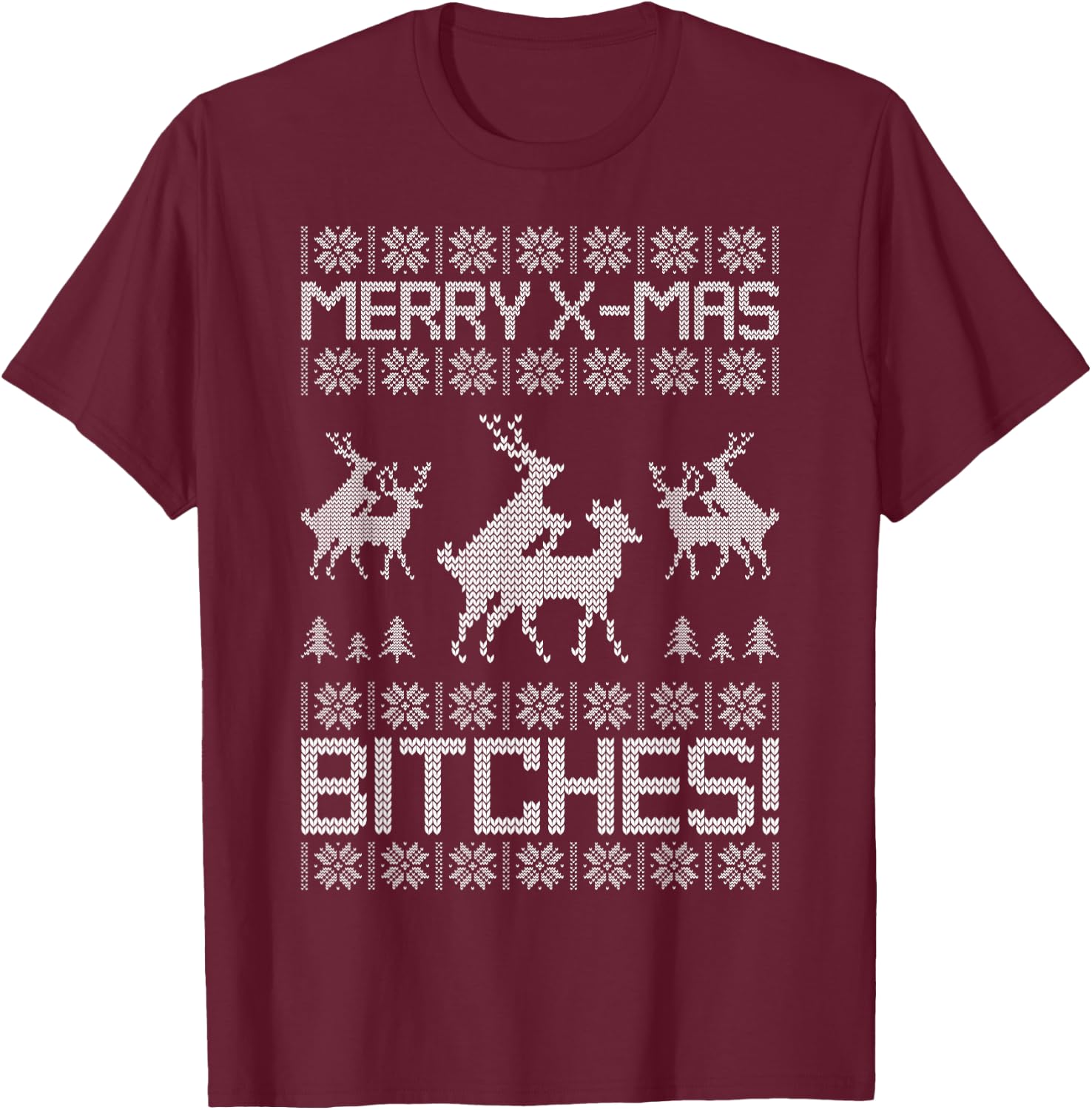 Merry X-Mas Bitches Reindeer Adult Ugly Christmas Sweater T-Shirt - T-Shirt | Maroon