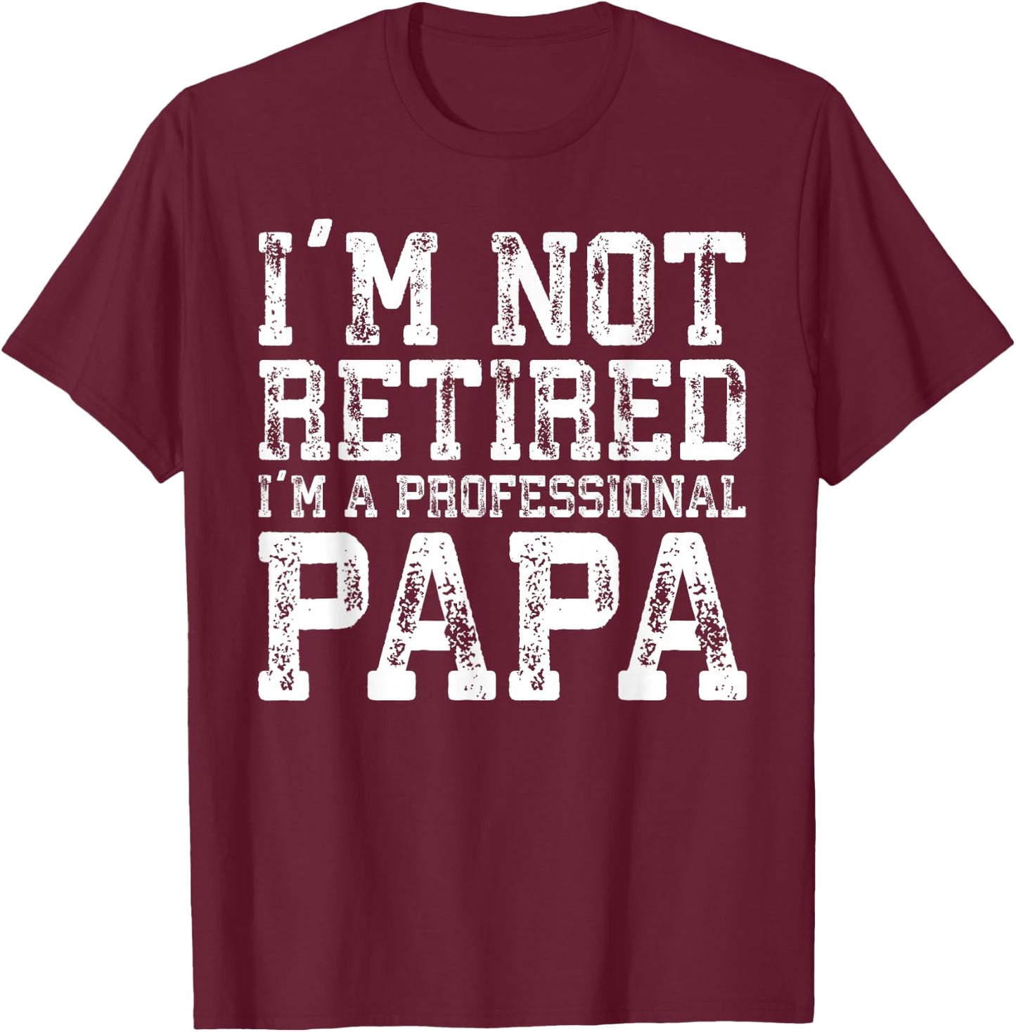 I'm Not Retired I'm A Professional Papa Shirt Fathers Day T-Shirt - T-Shirt | Maroon