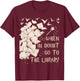 When in Doubt Go to The Library Readers Gift T-Shirt - T-Shirt | Maroon