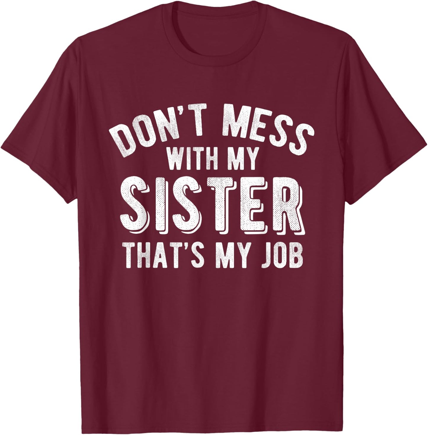 Don't Mess With Sister That's My Job Funny Sibling T Shirt T-Shirt - T-Shirt | Maroon